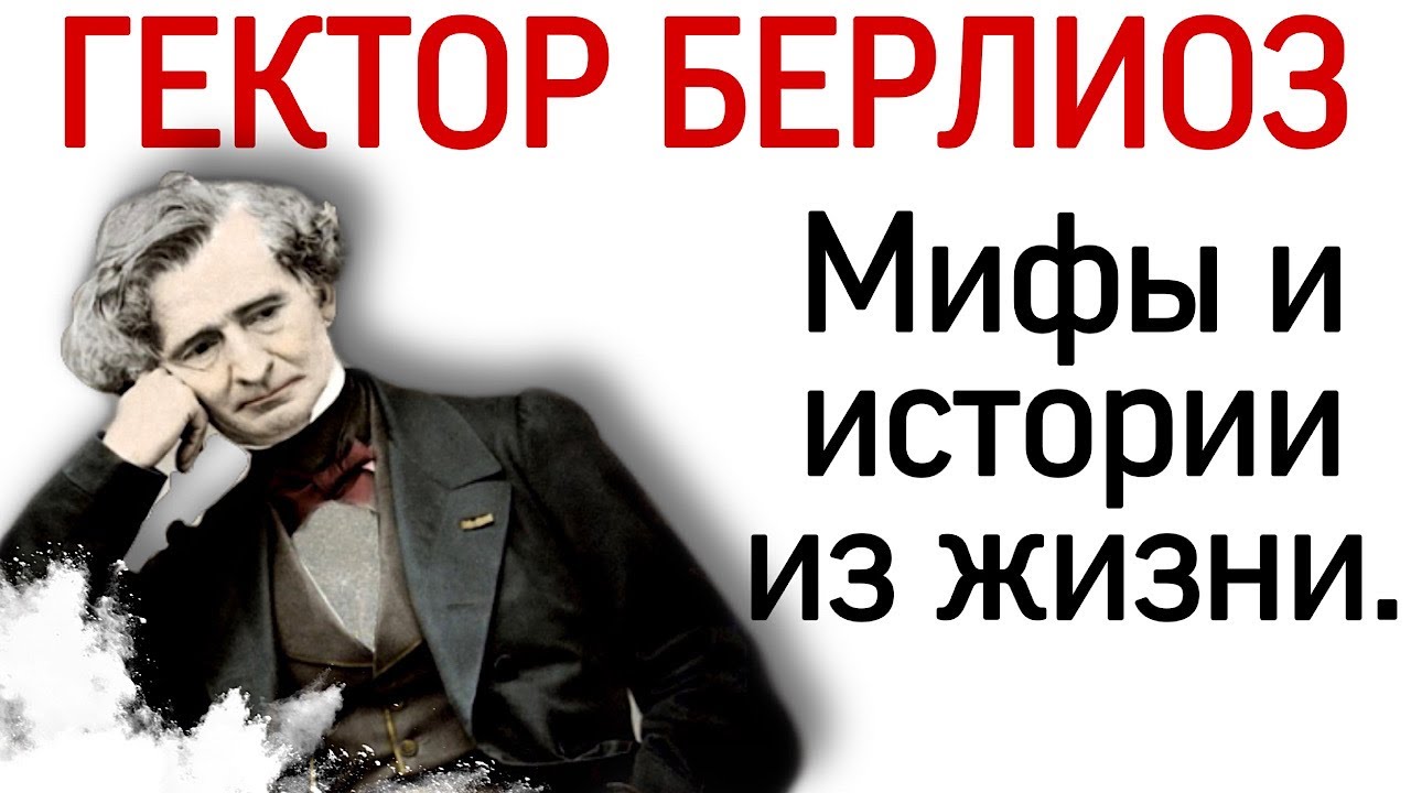 Гектор Берлиоз: мифы и истории из жизни.