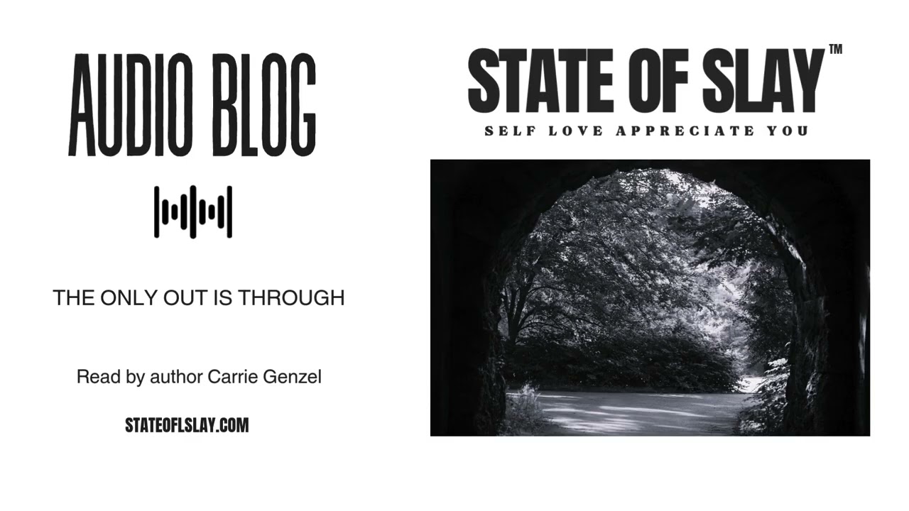 The Only Out Is Through | State of Slay™ Audio Blog (Read by Carrie Genzel)