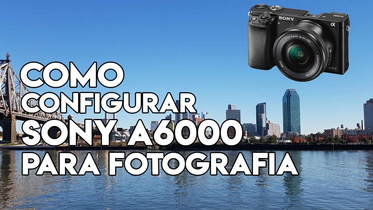 Como Configurar tu camara Sony a6000 para FOTOGRAFIA