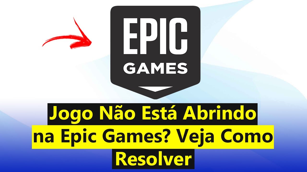 Jogo Não Abre na Epic Games? Veja Como Resolver (Definitivo)