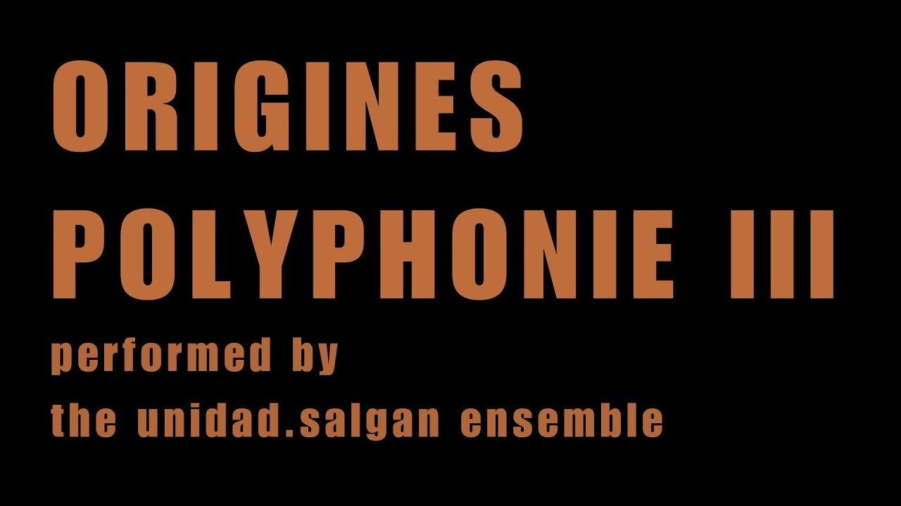 ORIGINES POLYPHONIE III - performed by the unidad.salgan ensemble