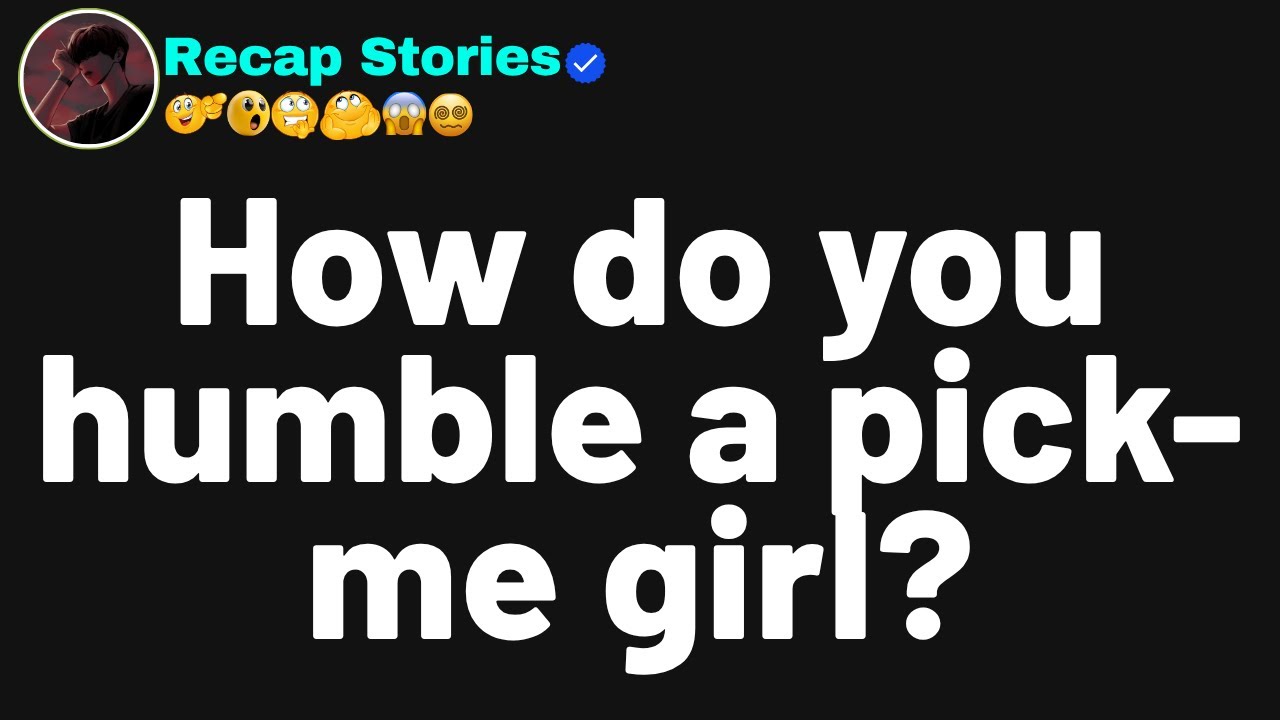 [FULL STORY] How do you humble a pick-me girl?