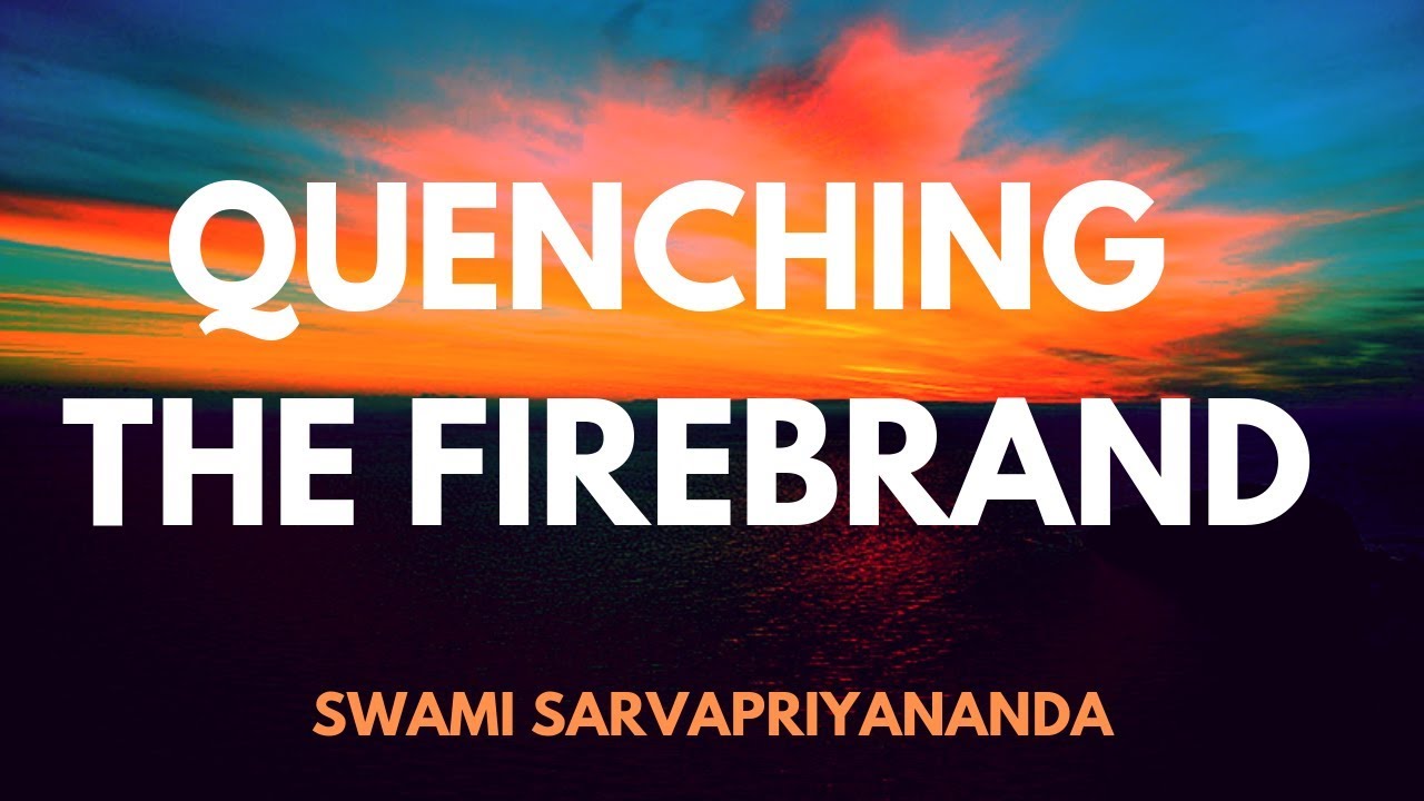 Quenching The Firebrand | Swami Sarvapriyananda