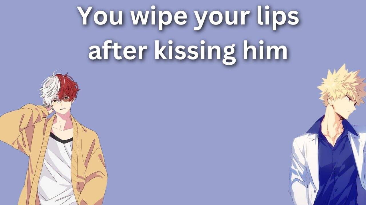You wipe your lips after he kisses you - mha x Listener
