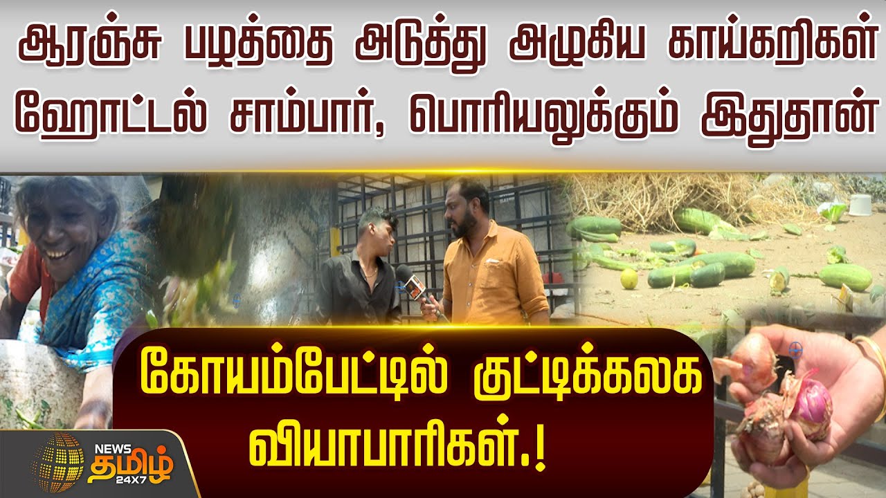 ஆரஞ்சு பழத்தை அடுத்து அழுகிய காய்கறிகள், ஹோட்டல் சாம்பார், பொரியலுக்கும் இதுதான் | Koyembedu