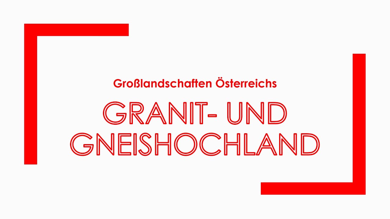 Geographie: Großlandschaften Österreichs - Granit  und Gneishochland