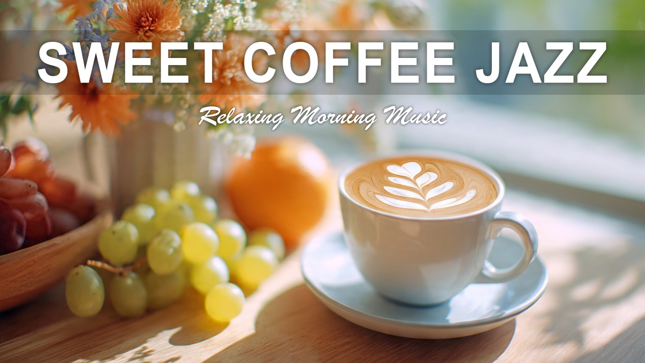 Sweet Coffee Jazz - Natural Soft Jazz ☕ Smooth & Relaxing Jazz for Work, Study & Sleep