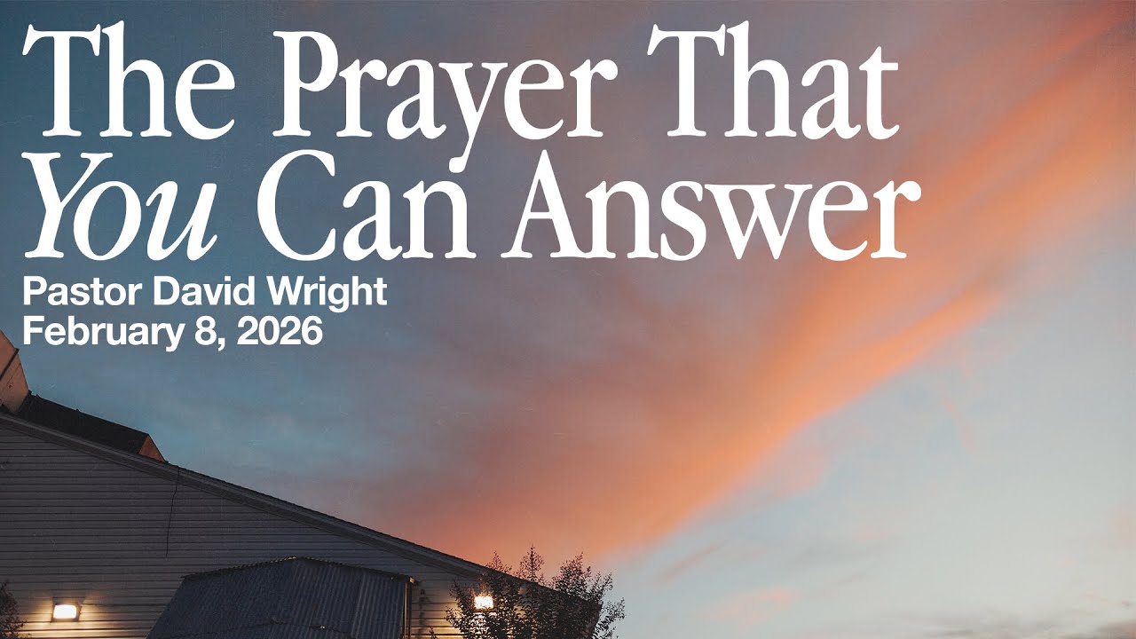 The Prayer That You Can Answer | David Wright | Sunday Evening | February 8, 2026