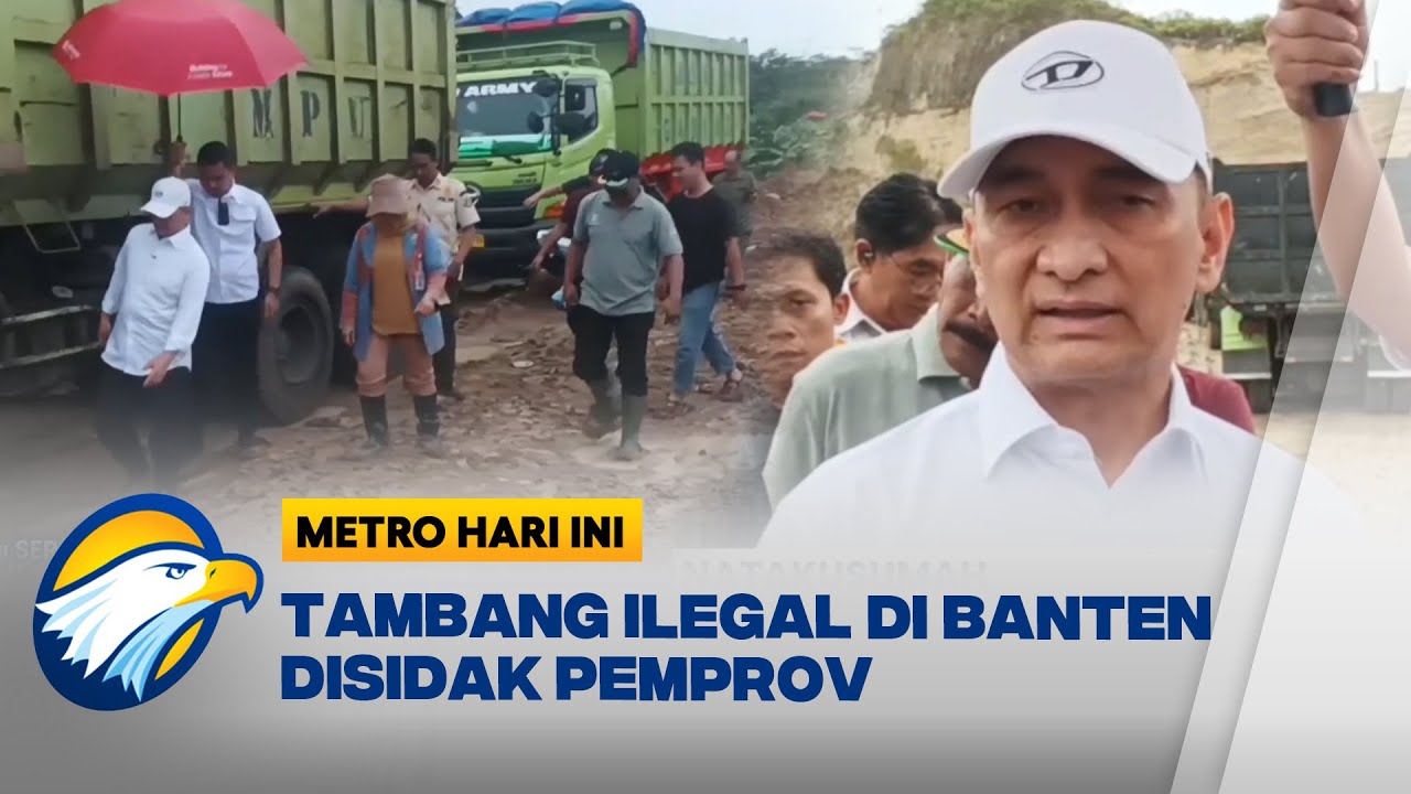 Pemprov Banten Turun Tangan Bongkar Tambang Ilegal - [Metro Hari Ini]