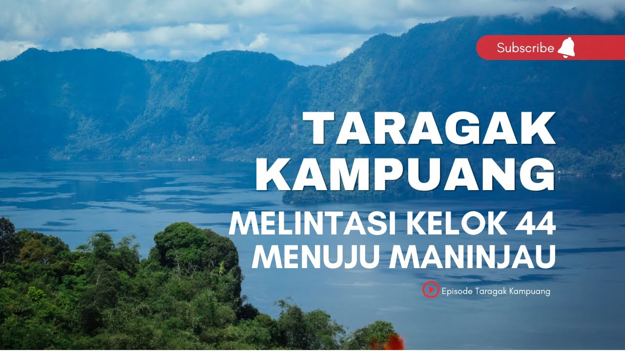 TARAGAK KAMPUANG - MELINTASI KELOK 44 MENUJU MANINJAU