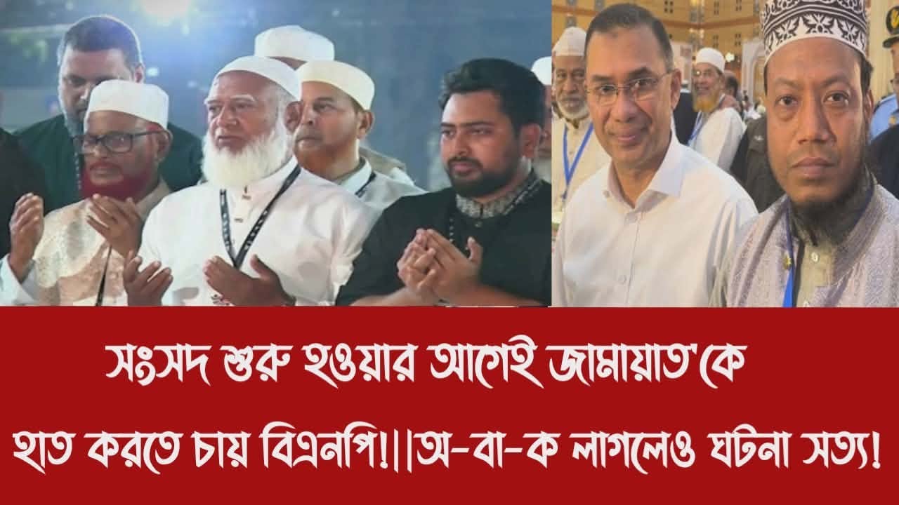 সংসদ শুরু হওয়ার আগেই জামায়াত'কে হাত করতে চায় বিএনপি!||অ-বা-ক লাগলেও ঘটনা সত্য!