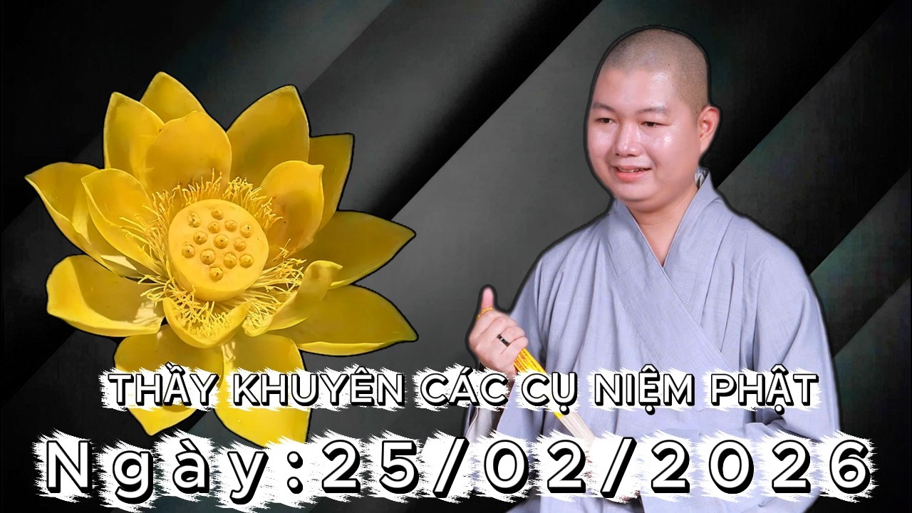 THẦY NHUẬN LÂN KHUYÊN CÁC CỤ NIỆM PHẬT Ngày: 25/02/2026