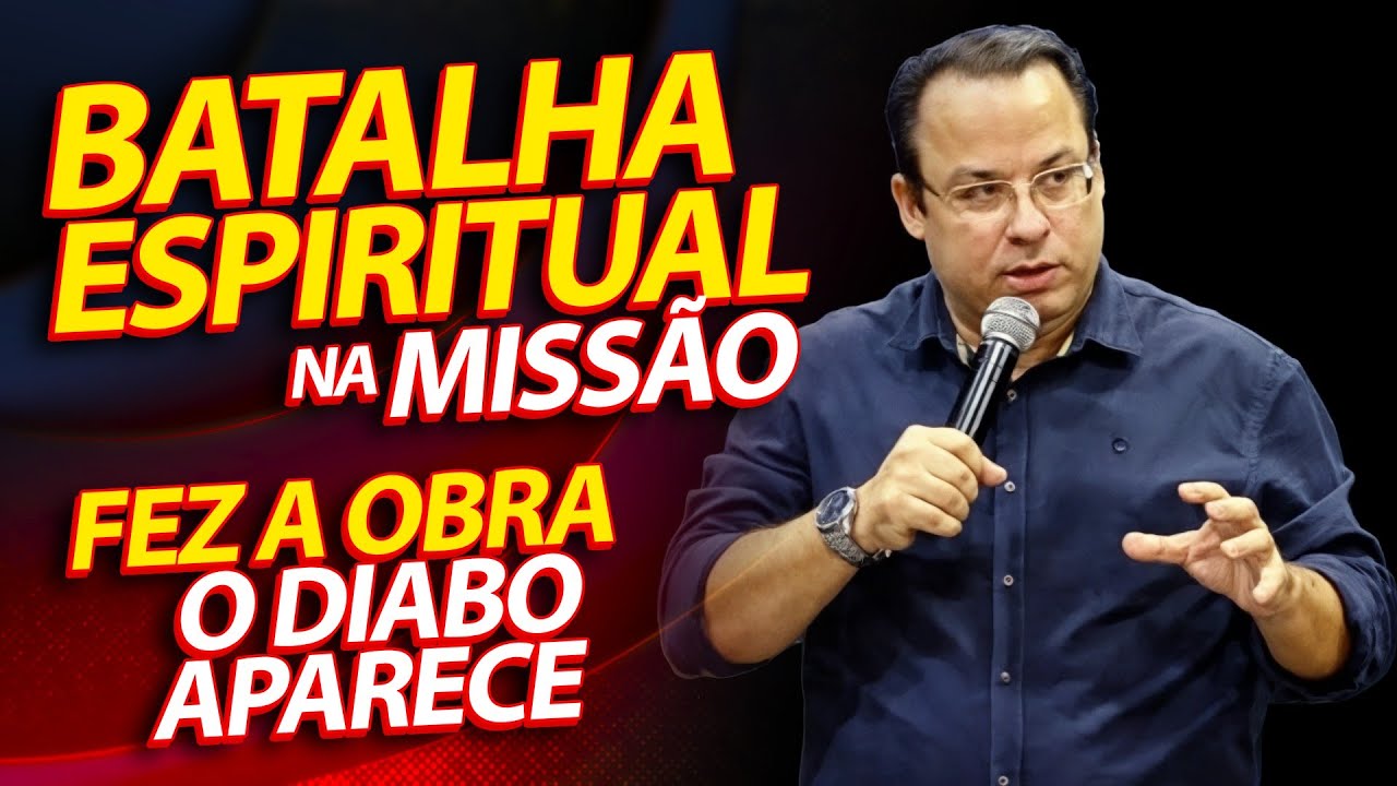 A Batalha Espiritual na Missão: Fez a obra o Diabo aparece. (Felipe Seabra)