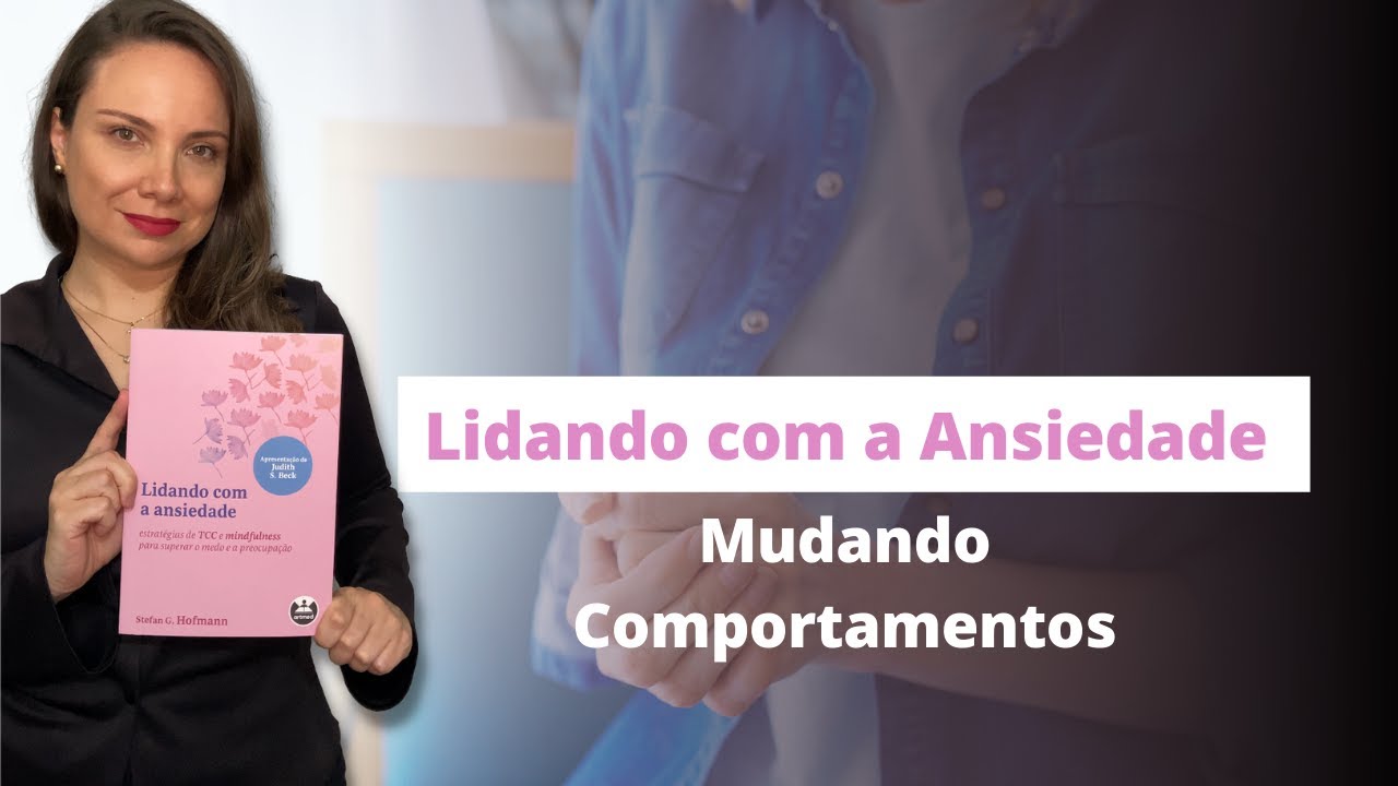 Módulo 6 - Mudando Comportamentos - Lidando com a Ansiedade (Stefan G. Hofmann)