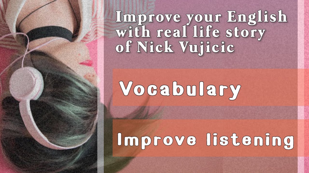 Improve Your English Listening with a Powerful Real Life Story | Nick Vujicic