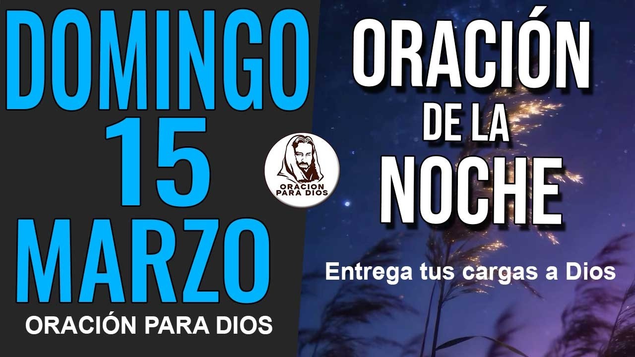 🙏 ORACIÓN DE LA NOCHE DOMINGO 15 DE MARZO DE 2026 GRACIAS SEÑOR POR ESTE DÍA