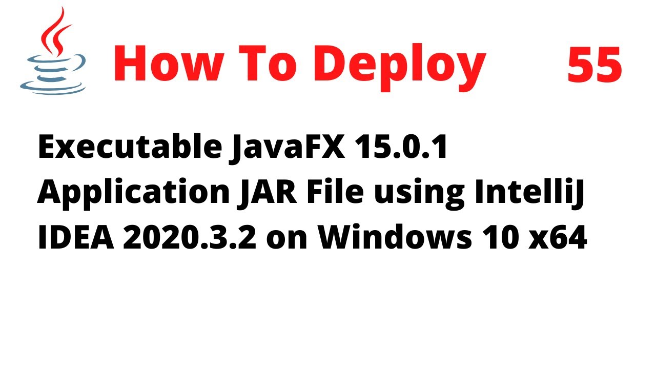 How To Deploy an Executable JavaFX 15 Application JAR File Using IntelliJ 2020.3.2 on Windows 10 x64