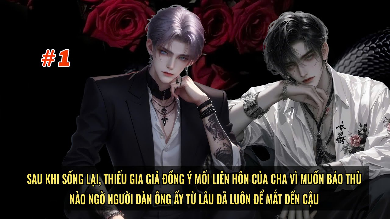 #1 | Sau Khi Sống Lại, Thiếu Gia Giả Đồng Ý Kết Hôn Để Báo Thù | Đam Mỹ Hào Môn – Sinh Tử – HE