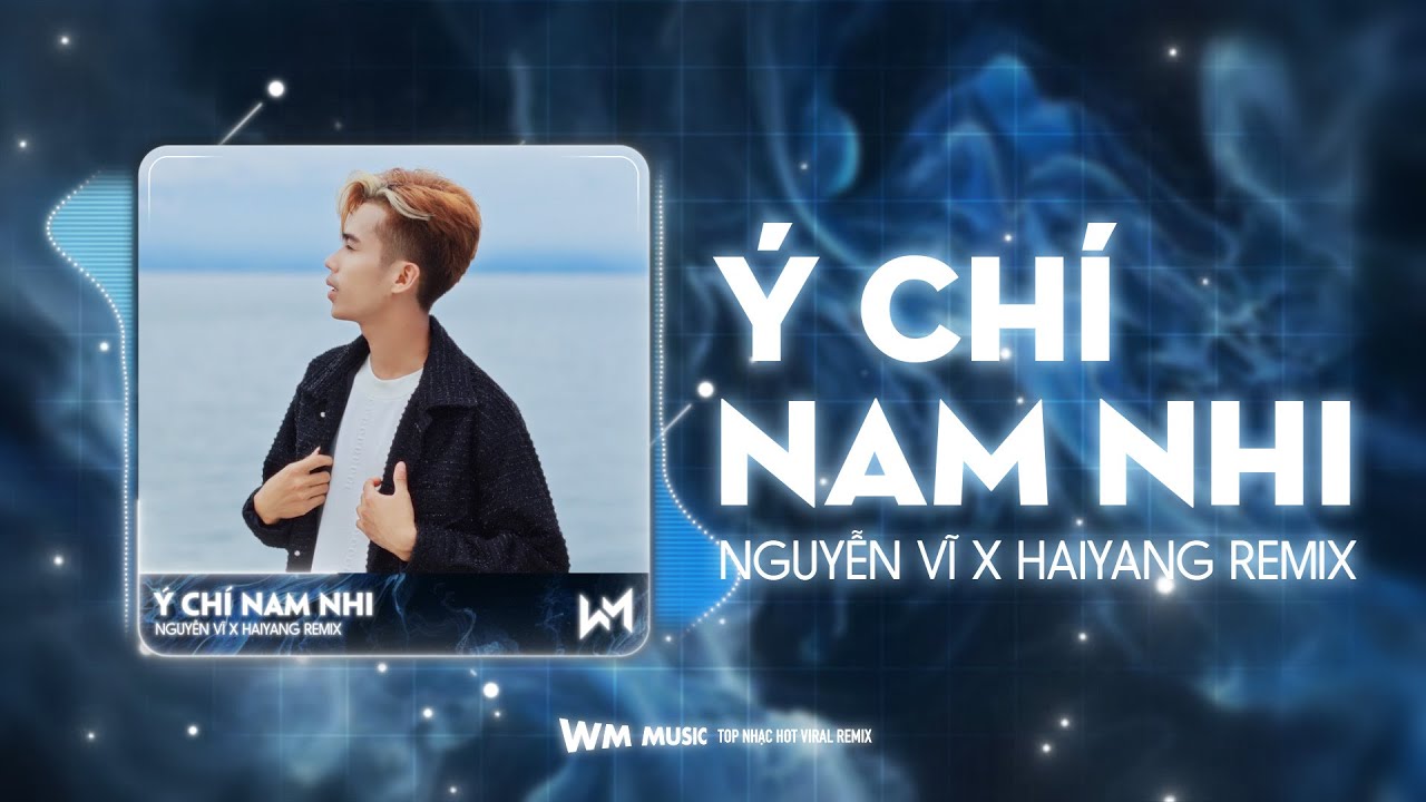 Ý CHÍ NAM NHI REMIX - NGUYỄN VĨ x HAIYANG REMIX | Nam Nhi Ý Chí Kiên Cường Đôi Vai Cố Gắng Phải Vươn