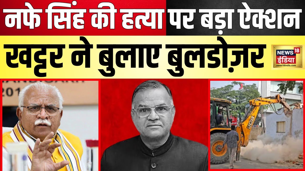 Haryana INLD chief Nafe Singh NEWS : नफे सिंह केस पर ऐक्शन में खट्टर, बुला लिए बुलडोज़र | N18L