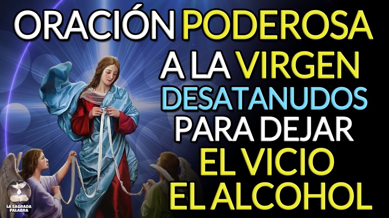 ORACIÓN PODEROSA A LA VIRGEN DESATANUDOS PARA ALEJAR EL VICIO EL ALCOHOL