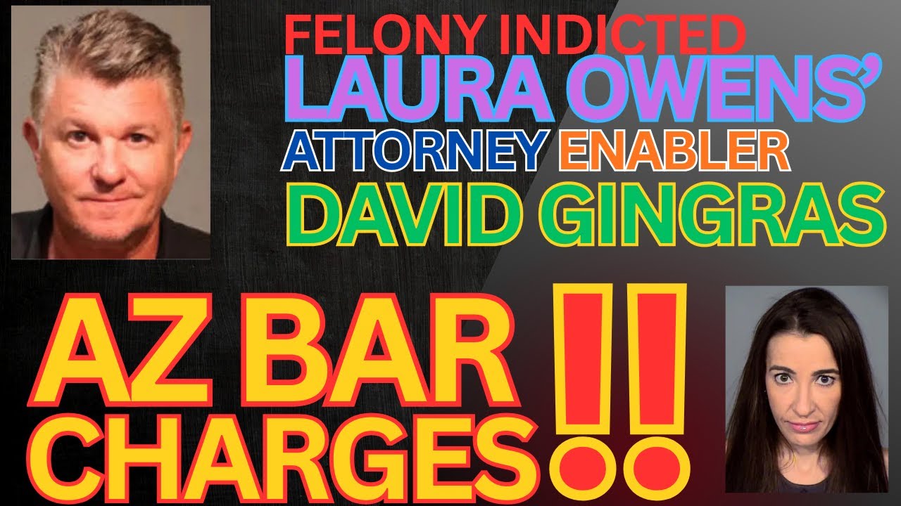 Laura Owens Attorney Enabler, David Gingras and his AZ BAR CHARGES!!