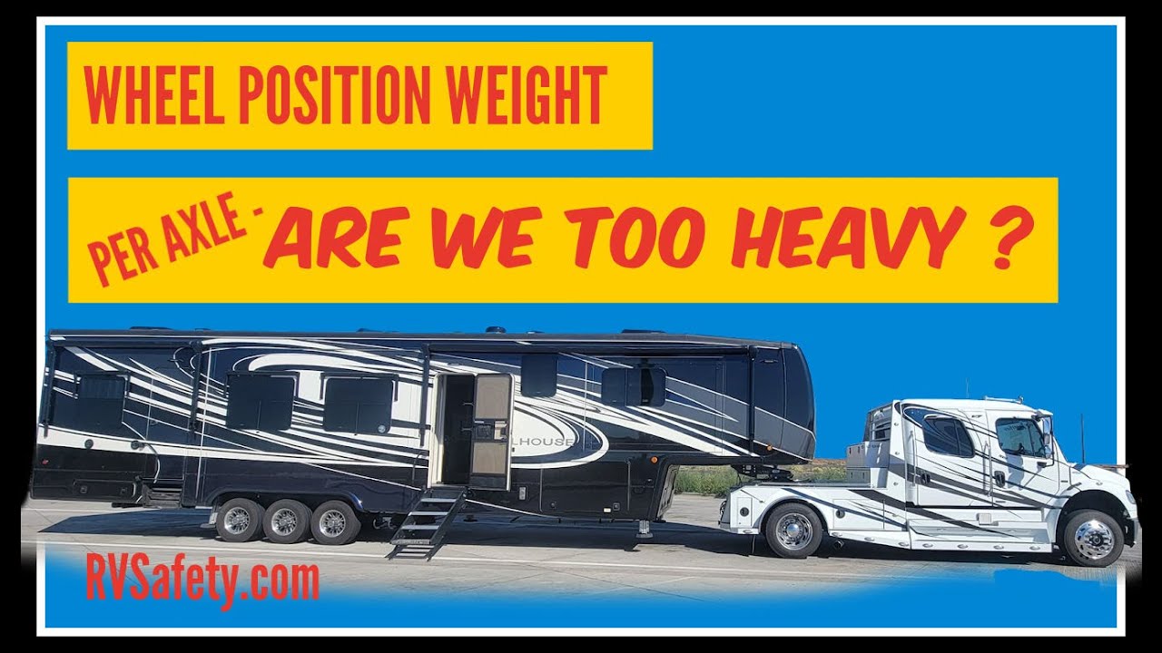 RV LIFE, WHEEL POSITION WEIGHT,  PER AXLE ARE WE TOO HEAVY?