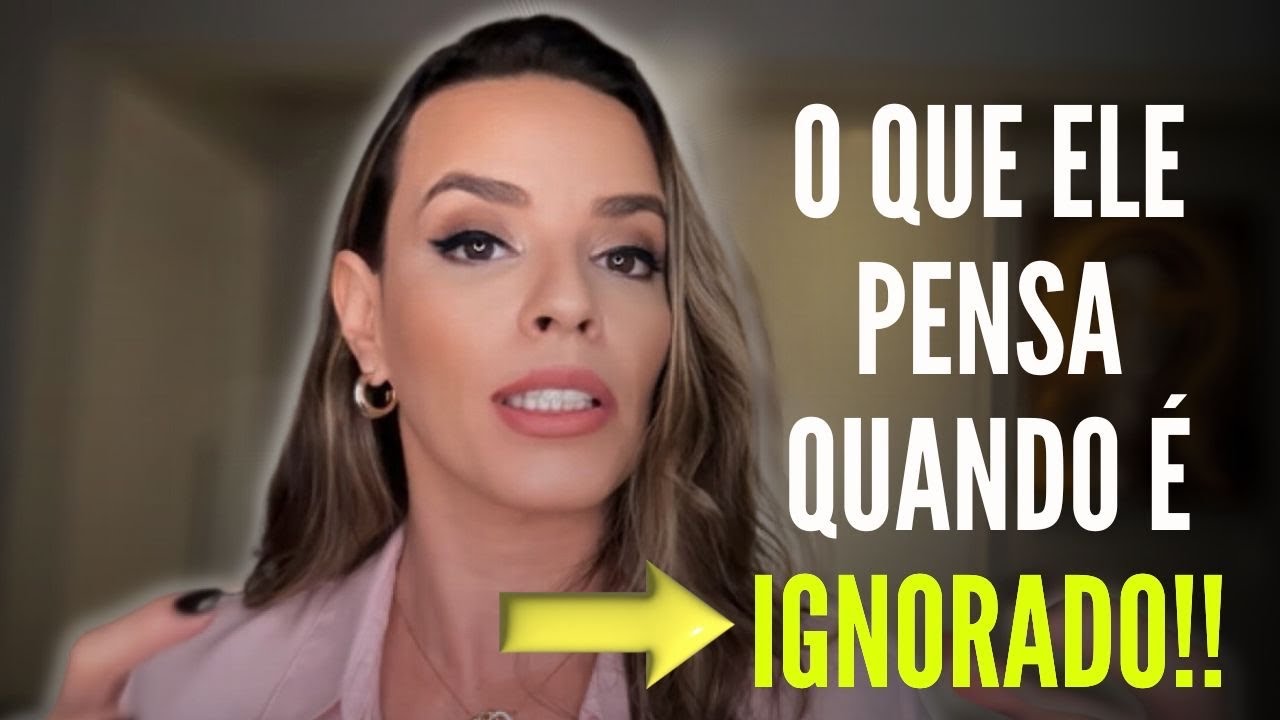 O QUE ELE PENSA QUANDO VOCÊ O IGNORA!