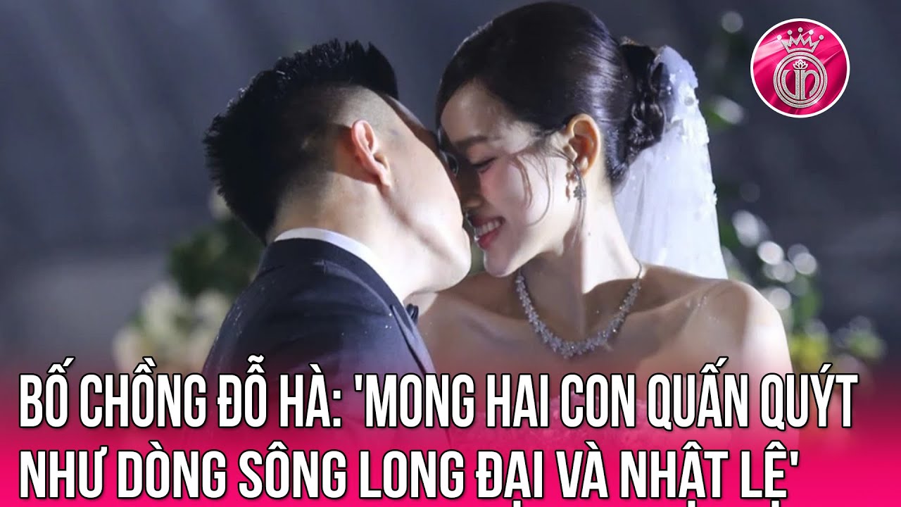 Bố chồng Đỗ Hà: 'Mong hai con quấn quýt như dòng sông Long Đại và Nhật Lệ'