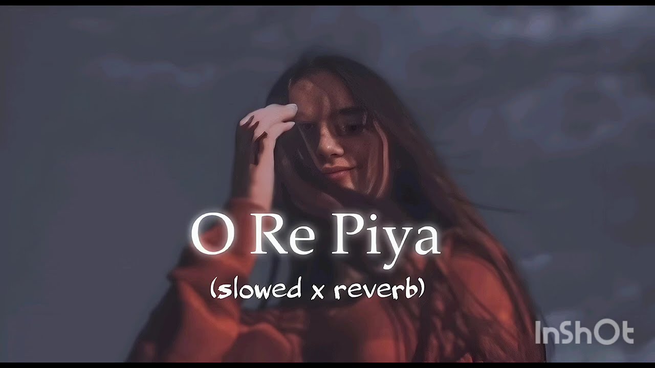 O Re Piya slowed x reverb