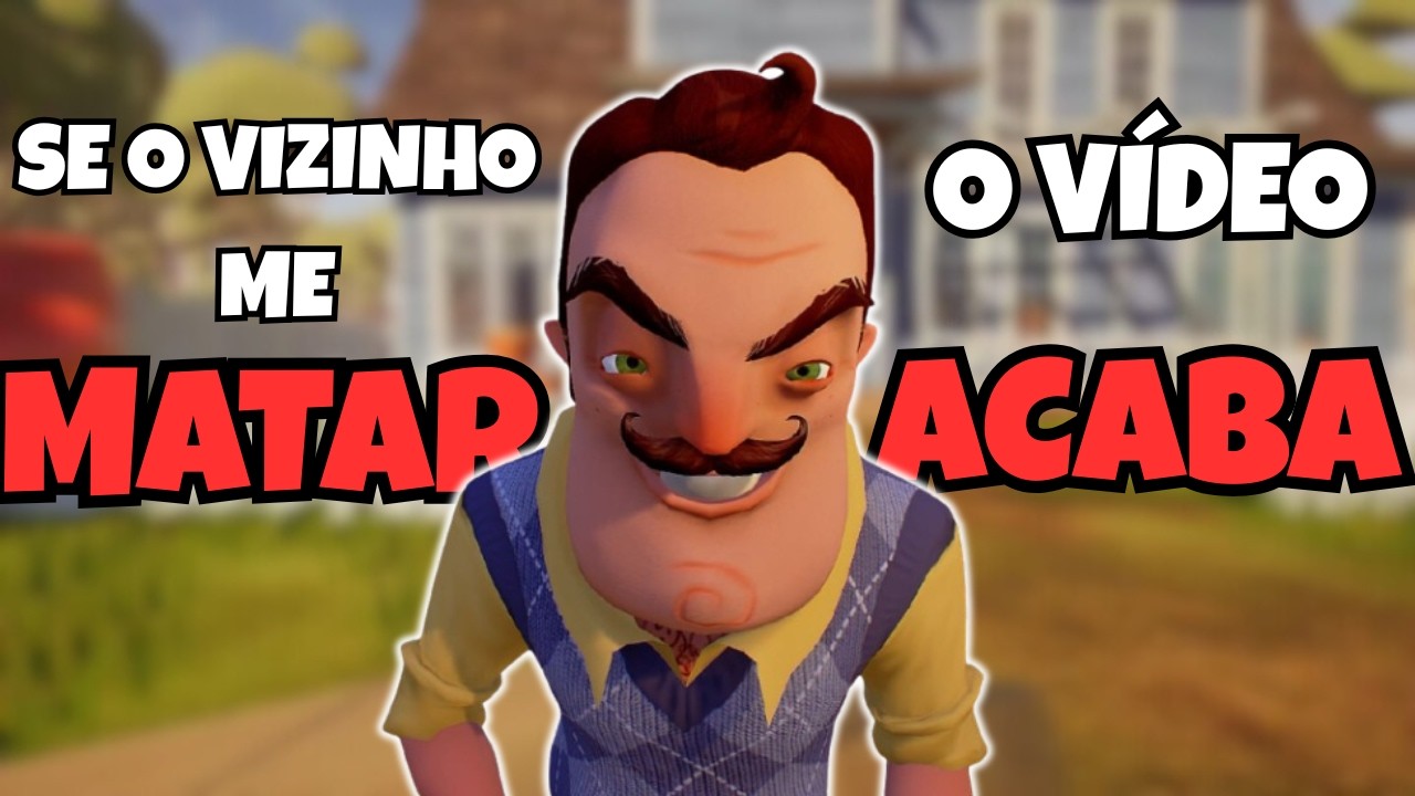 SE EU MORRER, O VÍDEO ACABA - Hello Neighbor