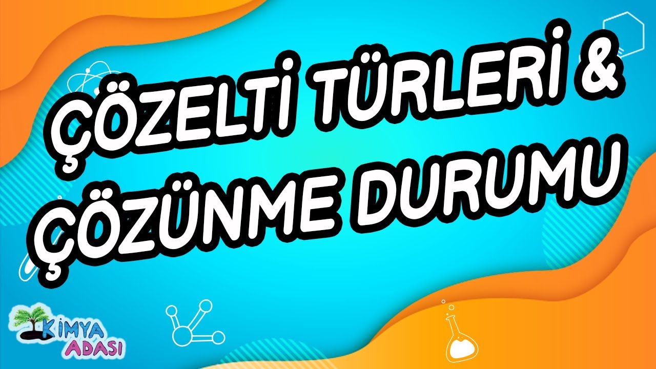 H2 - ÇÖZELTİ TÜRLERİ VE ÇÖZÜNME DURUMU  | Kimya Adası