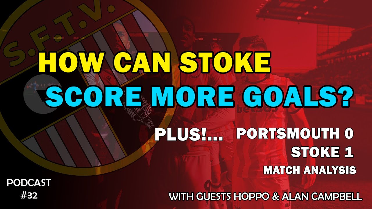 How Can Stoke Score More Goals? Plus Pompey reaction - Stoke Fan TV Pod #32