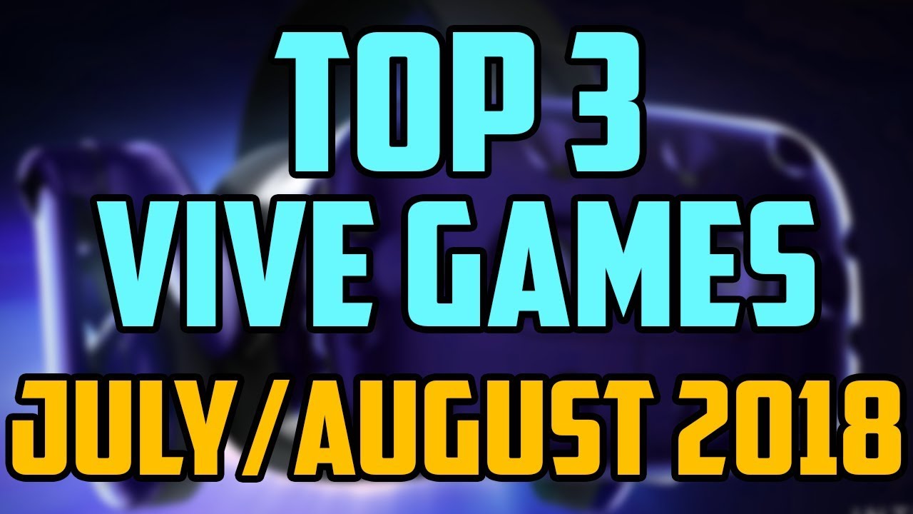 Top 3 HTC Vive Games July/August 2018