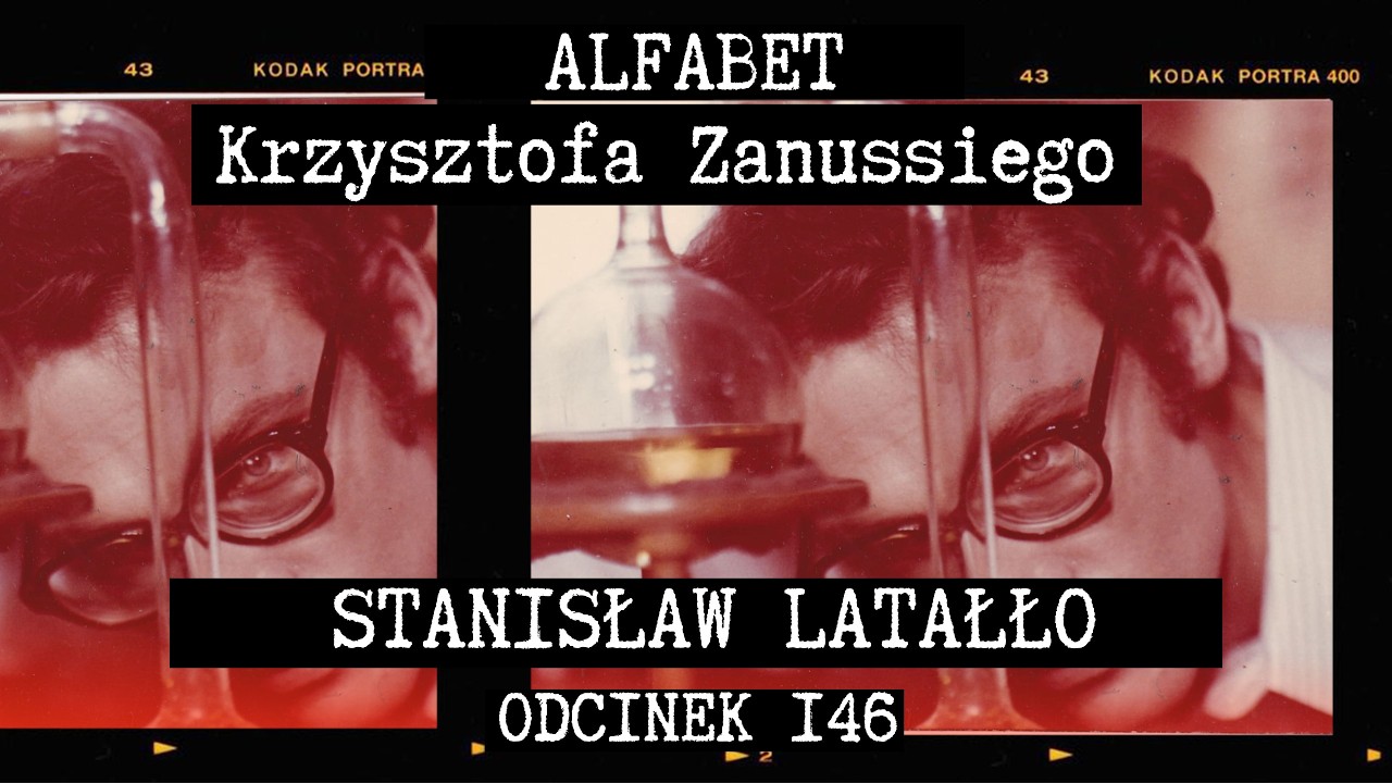 STANISŁAW LATAŁŁO OCZAMI ZANUSSIEGO | ALFABET KRZYSZTOFA ZANUSSIEGO | ODC. 146