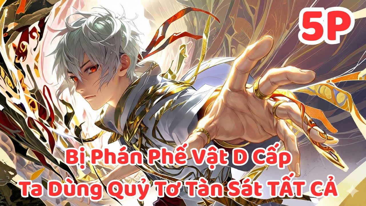 Bị Phán Phế Vật D Cấp, Ta Dùng Quỷ Tơ Tàn Sát Tất Cả Lật Đổ Số Phận phần 1 đến 5