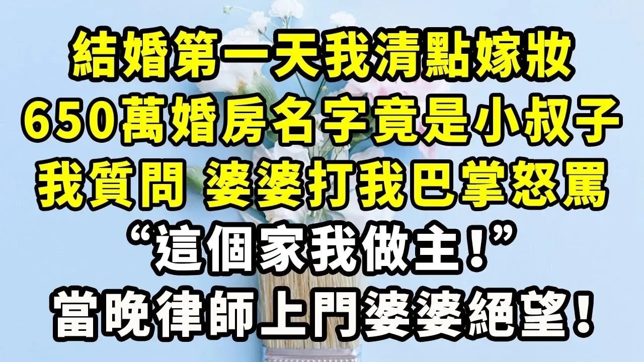 結婚第一天我清點嫁妝，650萬婚房名字竟是小叔子，我質問，婆婆打我巴掌怒罵：“這個家我做主！”當晚律師上門婆婆絕望！