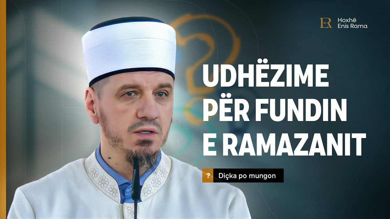 Diçka po mungon | 24. Udhëzime për fundin e Ramazanit - Enis Rama