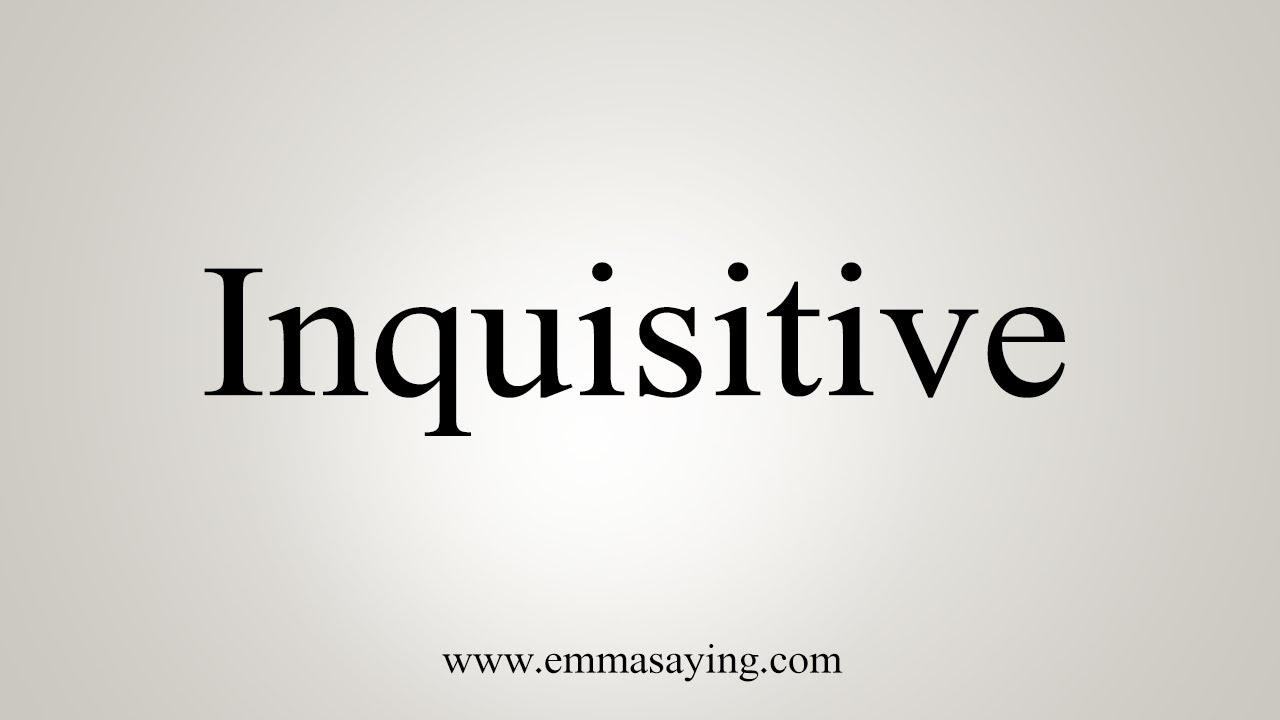 How To Say Inquisitive