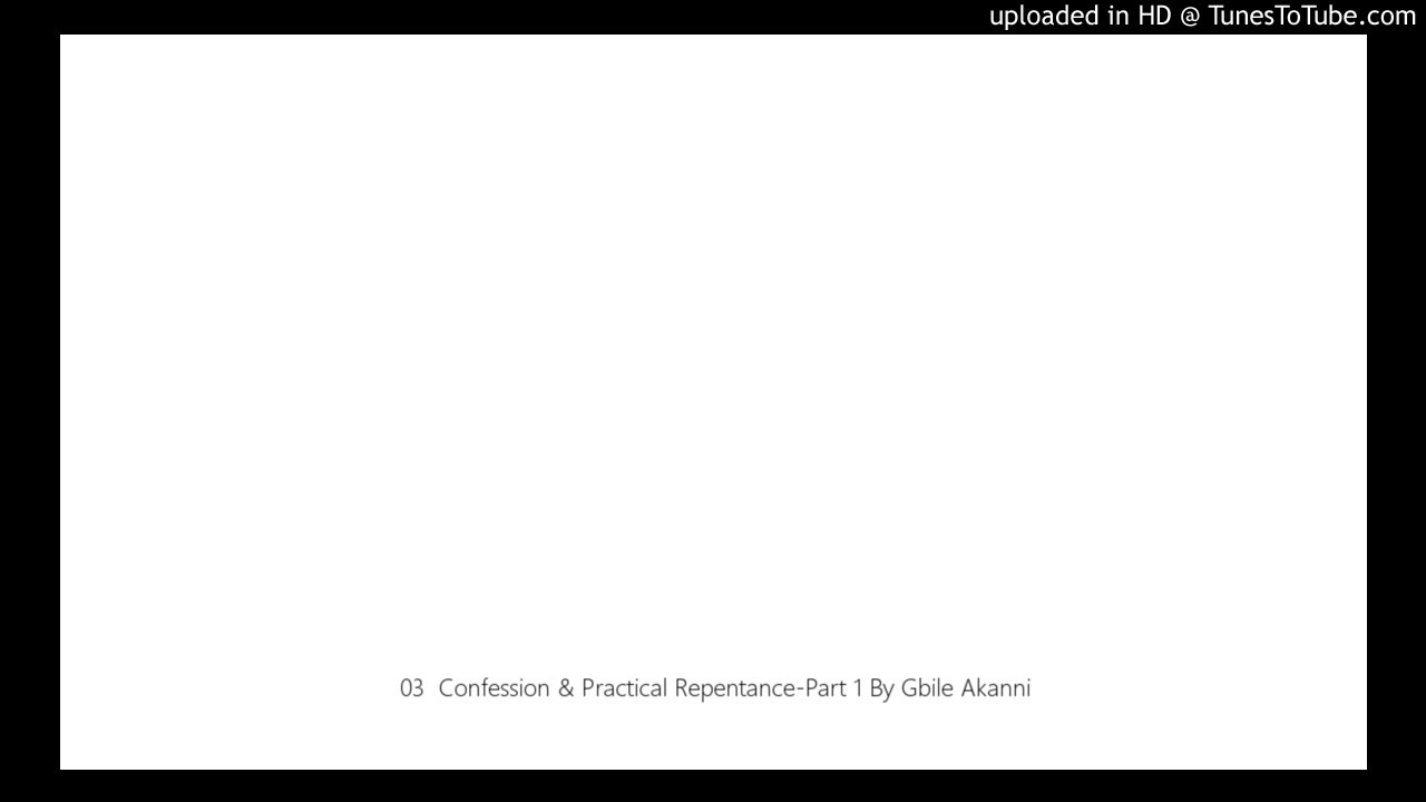 03  Confession & Practical Repentance-Part 1 By Gbile Akanni