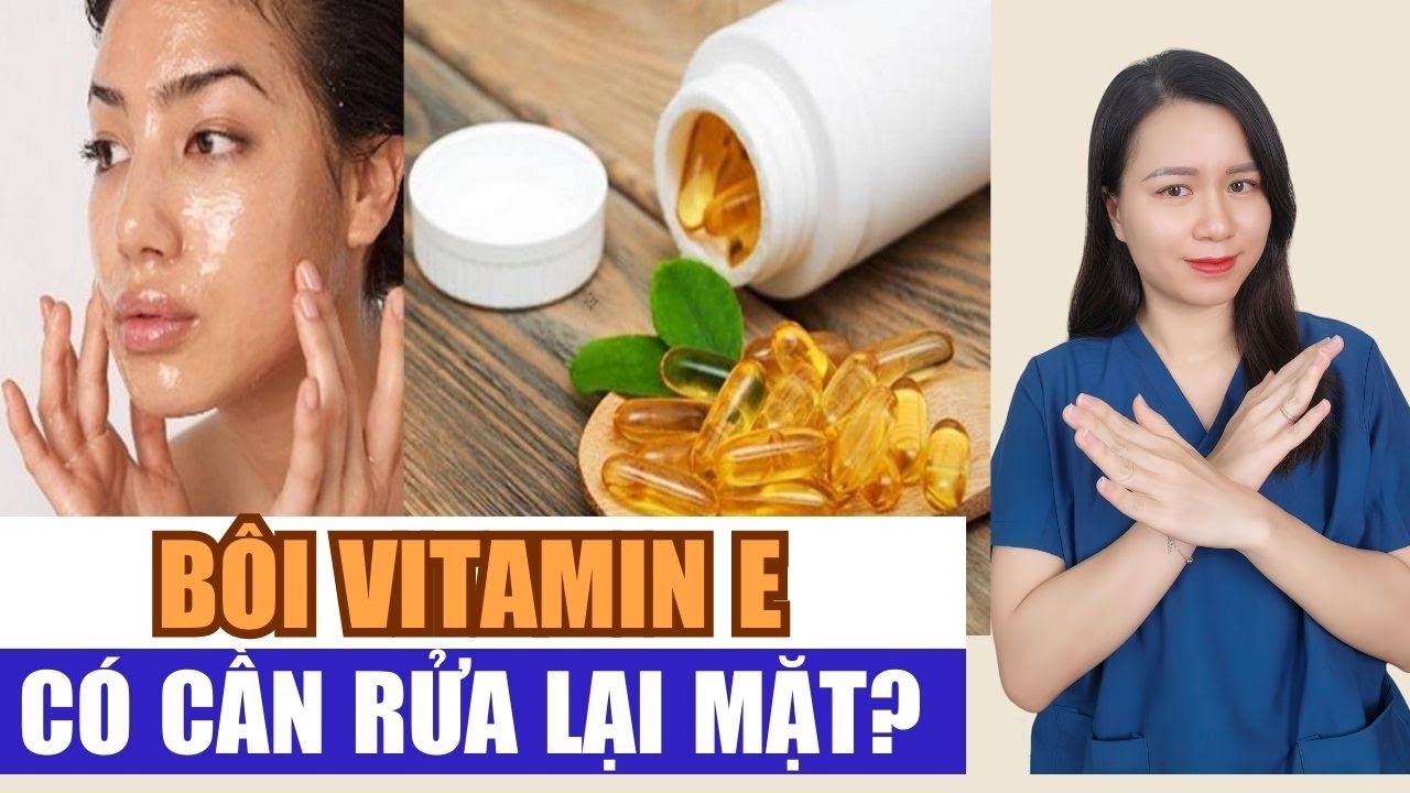 Bôi vitamin E lên mặt có cần rửa lại không, có nên để qua đêm không? Nguyễn Mai Hương