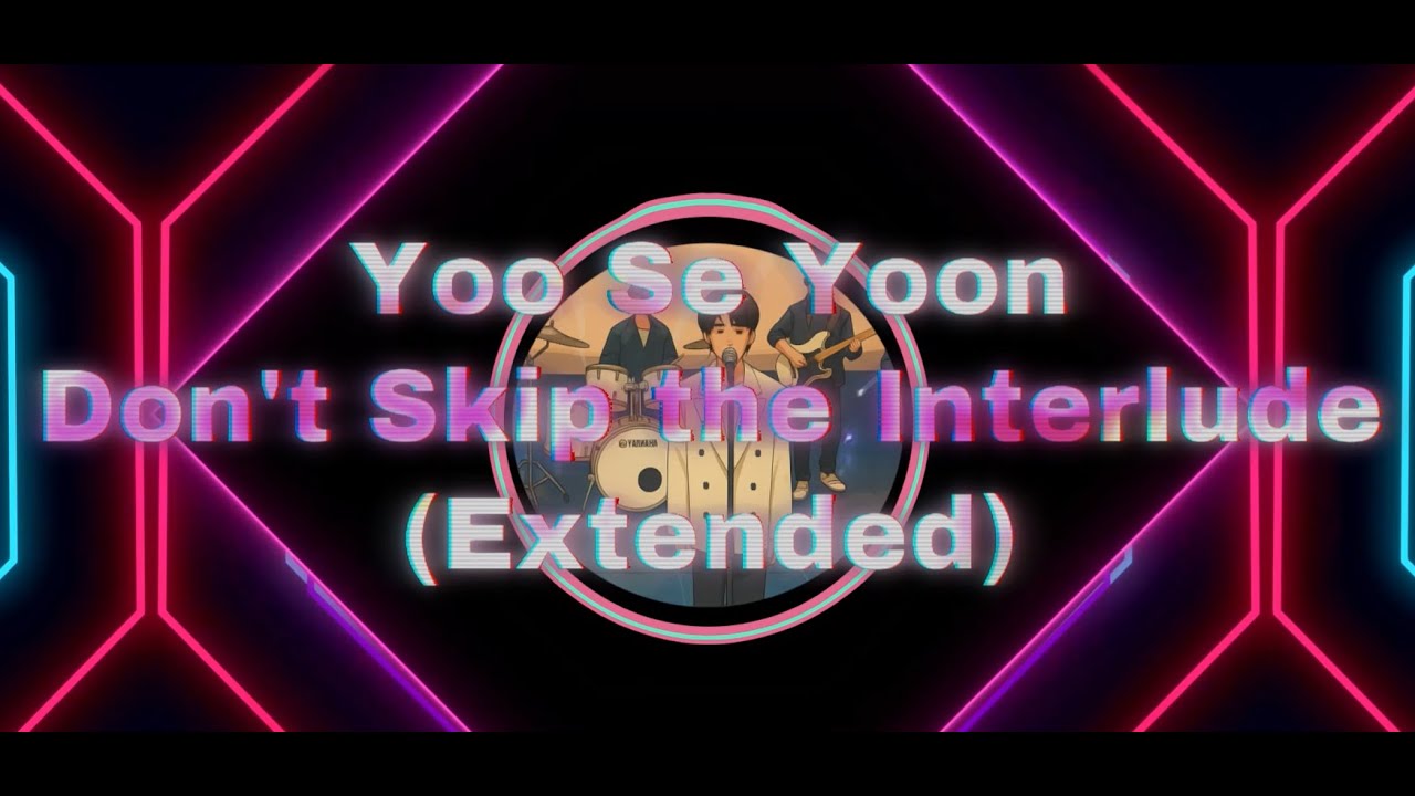 Yoo Se Yoon - Don't Skip the Interlude (Extended)