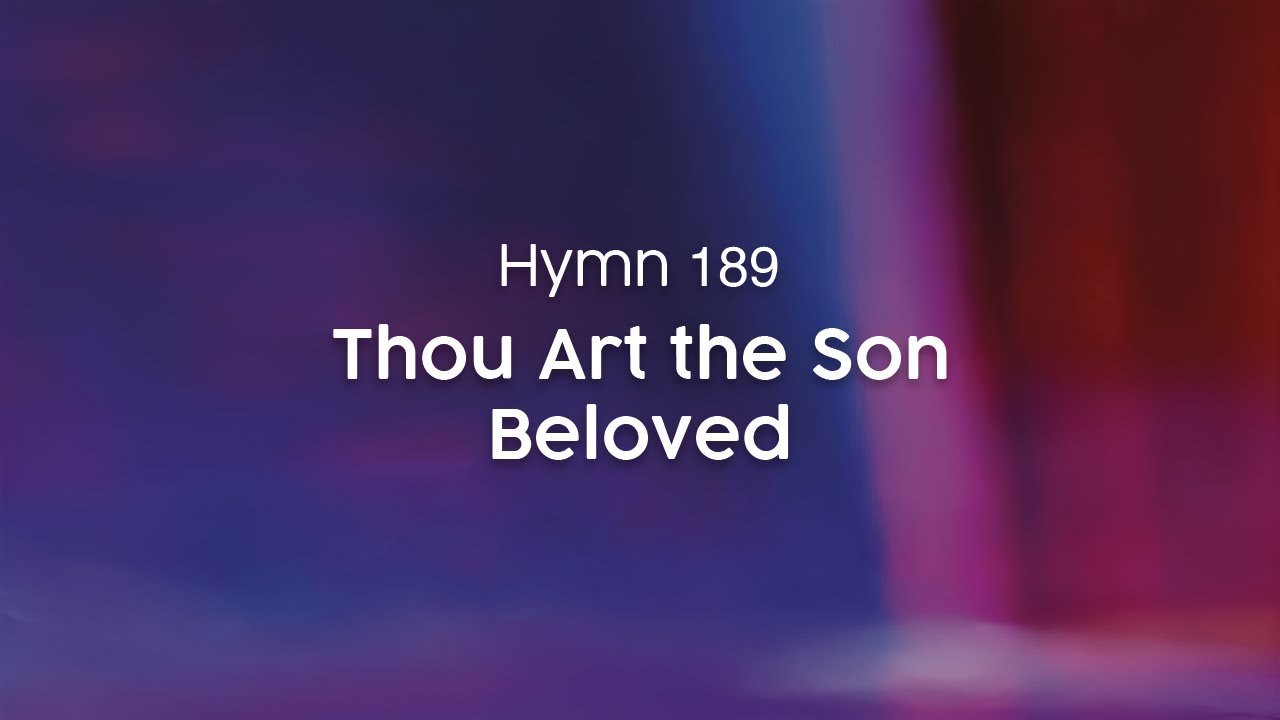 Thou Art the Son Beloved - Hymn 189