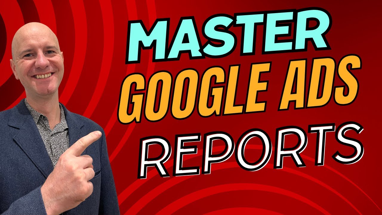 Mastering Google Ads Reports Made EASY!