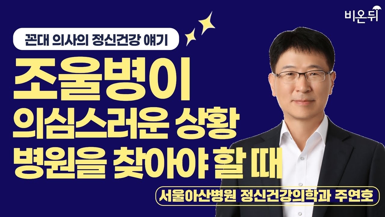 [꼰대 의사의 정신과 얘기] 제 13 회. 조울병이 의심스런 상황, 병원을 찾아야 할 때 / 서울아산병원 정신건강의학과 주연호