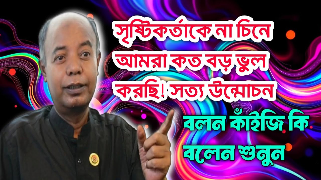 সৃষ্টিকর্তাকে না চিনে আমরা কত বড় ভুল করছি! সত্য উন্মোচন | বলন কাঁইজি | #bolonkaiji 