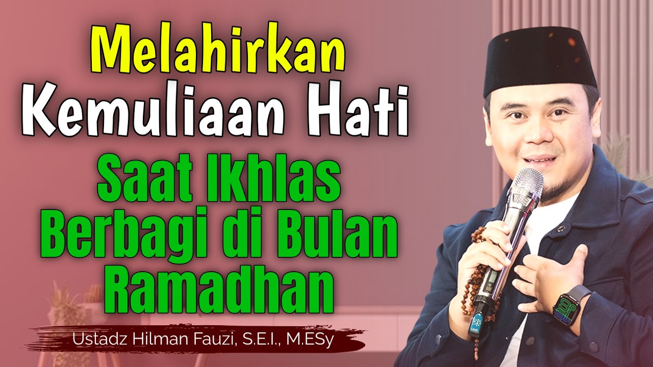 Ustadz Hilman Fauzi Terbaru ~ Melahirkan Kemuliaan Hati Saat Ikhlas Berbagi Di Bulan Ramadhan