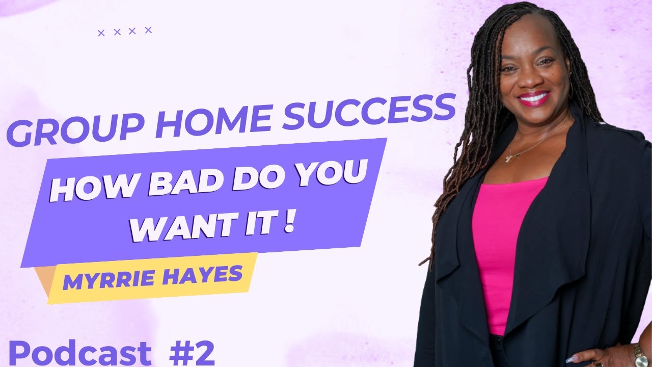 Group Home Success with Myrrie Hayes - How Bad Do You Want It