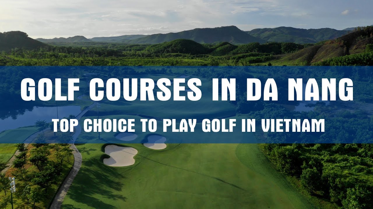 GOLF COURSES IN DA NANG - Top Choices to Play Golf In Vietnam At All Best Golf Courses in Da Nang