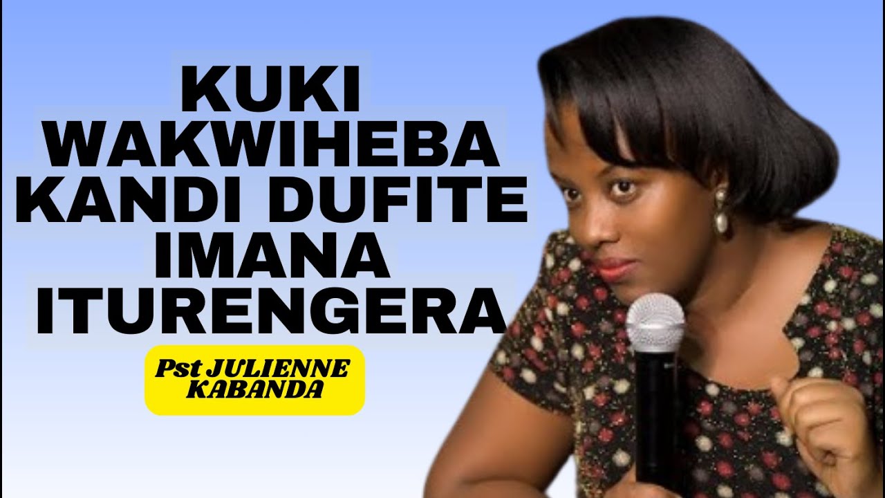KUKI WAKWIHEBA KANDI DUFITE IMANA ITURENGERA IBYO TUDASHOBOYE - Pst JULIENNE KABANDA